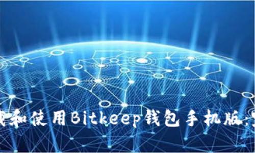 如何下载和使用Bitkeep钱包手机版：完整指南