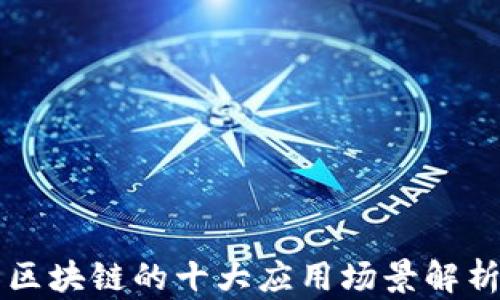 
区块链的十大应用场景解析