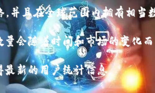 截至我最后的更新（2023年10月），TP钱包（TokenPocket）是一个流行的多链数字钱包，支持多个区块链网络，并且在全球范围内拥有相当数量的用户。然而，具体的用户数字常常很难获得，因为这类数字通常取决于公司自行发布的信息和市场调查。

根据一些公开的信息，TP钱包在全球用户群体中处于领先地位，用户数可能在几百万的范围内。具体的用户数量会随着时间和市场的变化而有所增加。

为了获得更准确和最新的数据，建议查看TP钱包的官方网站、社交媒体账号或相关行业报告，这将有助于获得最新的用户统计信息。