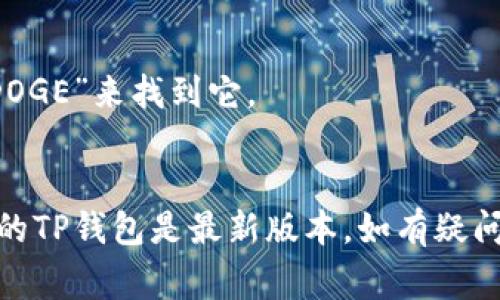 在TP钱包中，狗狗币（Dogecoin）的链接通常为“DOGE”。为了确保获得最新的信息和链接，您可以按照以下步骤操作：

1. **打开TP钱包**：在您的设备上打开TP钱包应用程序。
2. **选择“资产”**：在主界面中，选择“资产”选项。
3. **搜索狗狗币**：在资产列表中向下滑动或使用搜索功能，输入“狗狗币”或“DOGE”来找到它。
4. **查看链接**：通常在狗狗币的页面中，您会看到相应的链接信息。

请注意：钱包中的信息可能会随着应用版本的更新而有所不同，因此建议确保您的TP钱包是最新版本。如有疑问或问题，您可以访问TP钱包的官方网站或相关的用户支持论坛以获得更多帮助。