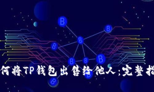 如何将TP钱包出售给他人：完整指南