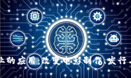 区块链在影视行业的应用：改变电影制作、发行与版权保护的未来