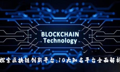 探索区块链创新平台：10大知名平台全面解析