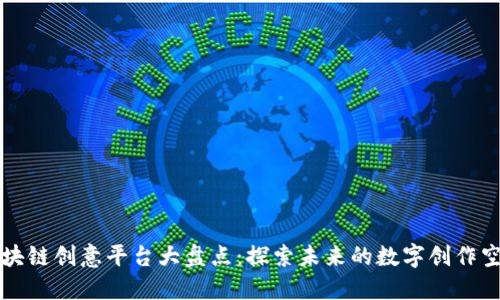 区块链创意平台大盘点：探索未来的数字创作空间