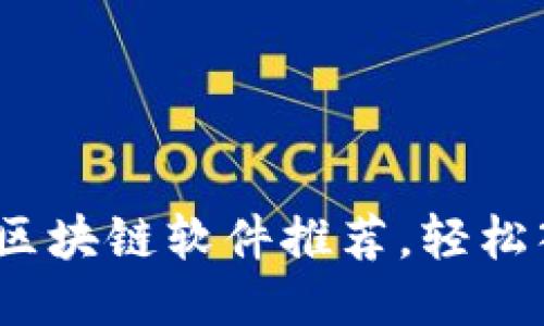 10款最佳简易区块链软件推荐，轻松入门区块链开发