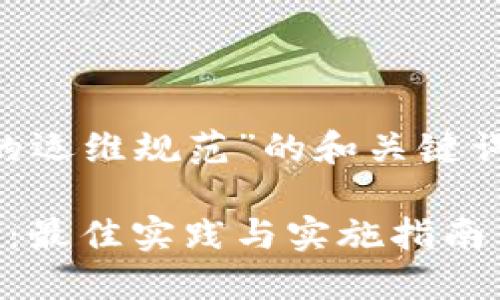 以下是关于“区块链的运维规范”的和关键词，以及内容主体大纲。

区块链运维规范详解：最佳实践与实施指南