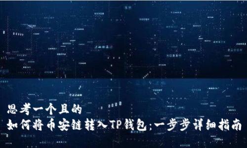 思考一个且的  
如何将币安链转入TP钱包：一步步详细指南