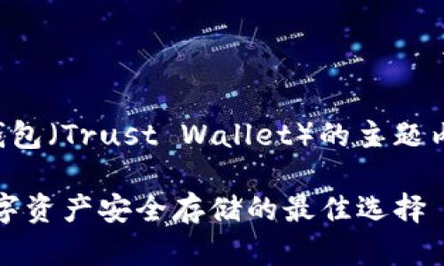 下面是关于TP钱包（Trust Wallet）的主题内容和结构安排：

TP钱包：加密数字资产安全存储的最佳选择