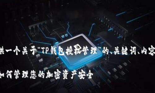 根据您的需求，我将为您提供一个关于“TP钱包授权管理”的、关键词、内容大纲，并逐一回答相关问题。

TP钱包授权管理：全面解析如何管理您的加密资产安全