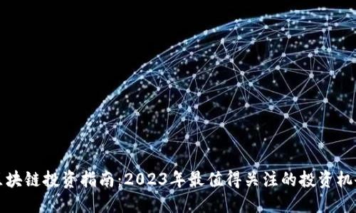 区块链投资指南：2023年最值得关注的投资机会