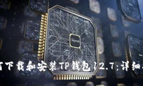 如何下载和安装TP钱包12.7：详细指南