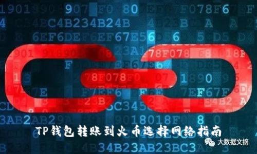 TP钱包转账到火币选择网络指南