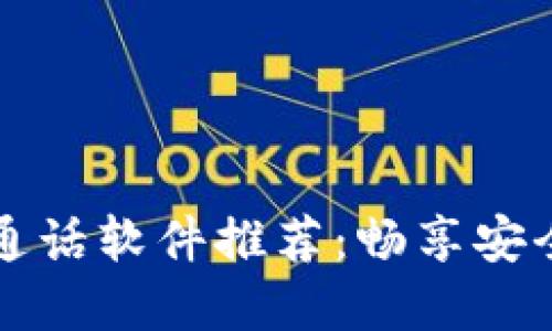 区块链实时通话软件推荐：畅享安全通信新时代