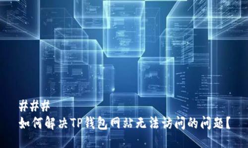 ### 
如何解决TP钱包网站无法访问的问题？