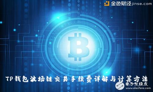 TP钱包波场链交易手续费详解与计算方法