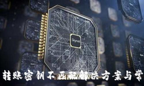   
TP钱包转账密钥不匹配解决方案与常见问题