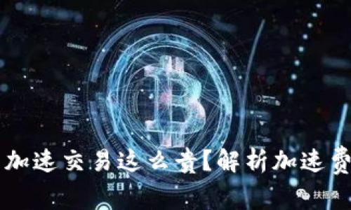 为什么TP钱包加速交易这么贵？解析加速费用与交易效率