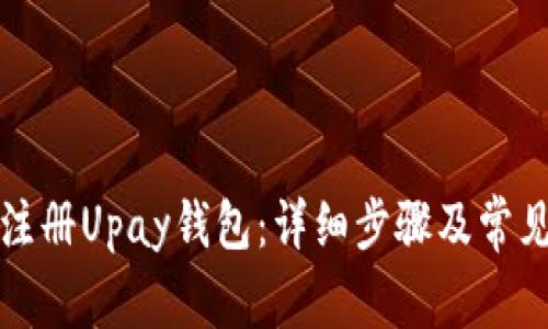 如何轻松注册Upay钱包：详细步骤及常见问题解答