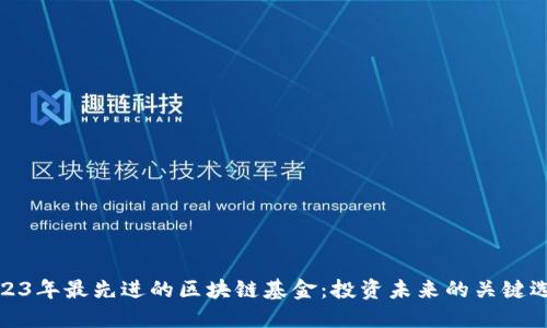 2023年最先进的区块链基金：投资未来的关键选择