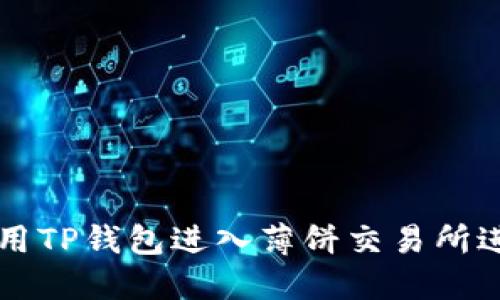 如何使用TP钱包进入薄饼交易所进行交易