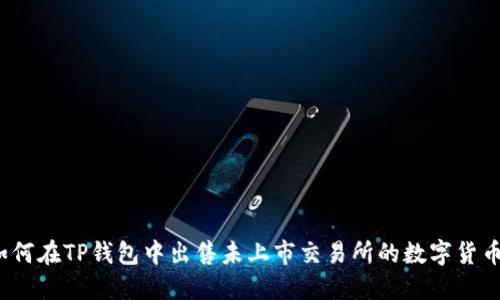 如何在TP钱包中出售未上市交易所的数字货币？