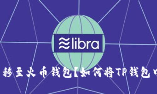 如何将TP钱包中的数字货币安全转移至火币钱包？如何将TP钱包中的数字货币安全转移至火币钱包？