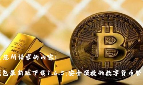 以下是您所请求的内容:

: TP钱包最新版下载1.6.5：安全便捷的数字货币管理工具