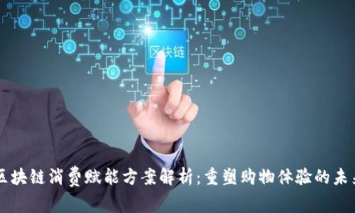 区块链消费赋能方案解析：重塑购物体验的未来