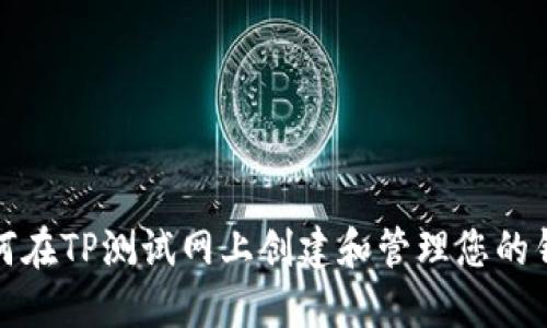 如何在TP测试网上创建和管理您的钱包