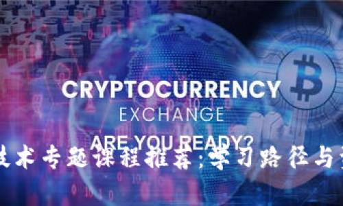 区块链技术专题课程推荐：学习路径与资源指南