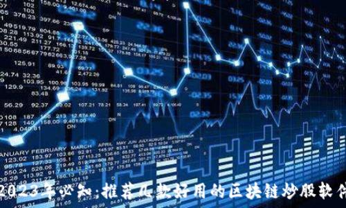   
2023年必知：推荐几款好用的区块链炒股软件