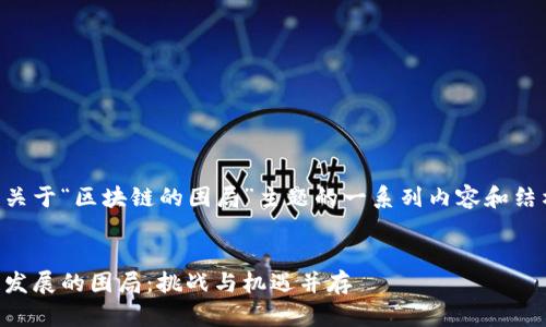 以下是关于“区块链的困局”主题的一系列内容和结构安排。


区块链发展的困局：挑战与机遇并存