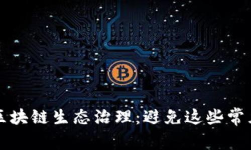 解密区块链生态治理：避免这些常见陷阱