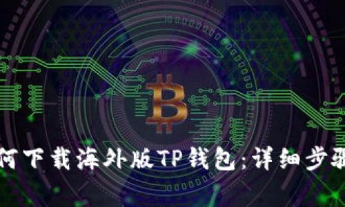 苹果手机如何下载海外版TP钱包：详细步骤与注意事项