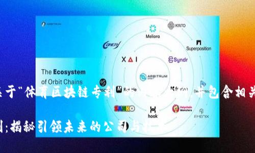 为您提供一个关于“体育区块链专利”的内容大纲，并包含相关的问题和回答。

体育区块链专利：揭秘引领未来的公司与技术