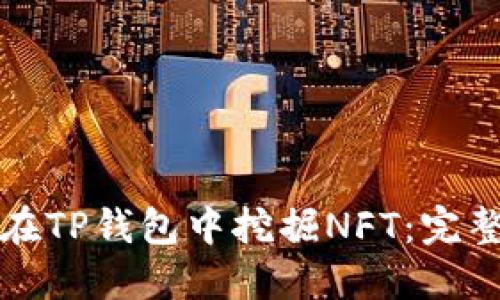 如何在TP钱包中挖掘NFT：完整指南