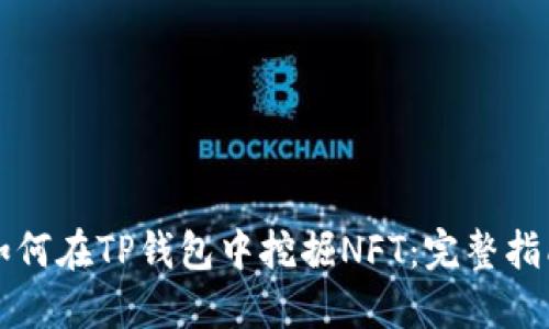 如何在TP钱包中挖掘NFT：完整指南