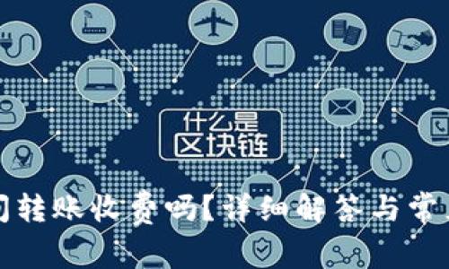 TP钱包之间转账收费吗？详细解答与常见问题解析