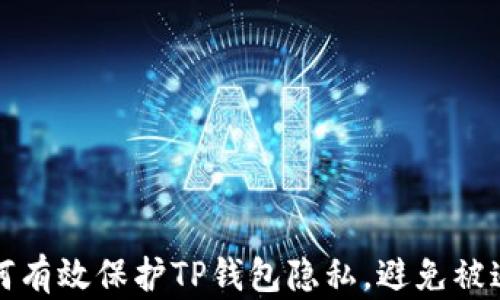 
如何有效保护TP钱包隐私，避免被追踪