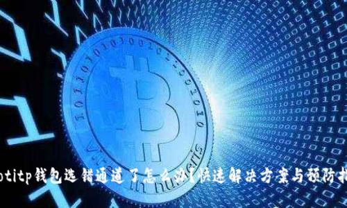 iaotitp钱包选错通道了怎么办？快速解决方案与预防指南