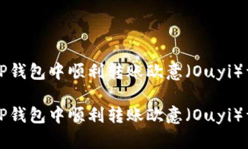 如何在TP钱包中顺利转账欧意（Ouyi）详尽指南

如何在TP钱包中顺利转账欧意（Ouyi）详尽指南