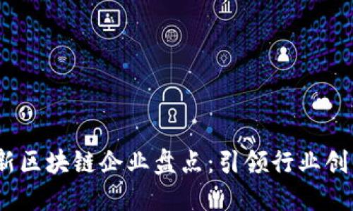 2023最新区块链企业盘点：引领行业创新的先锋