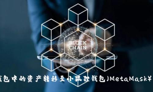 如何将TP钱包中的资产转移至小狐狸钱包（MetaMask）的详细指南
