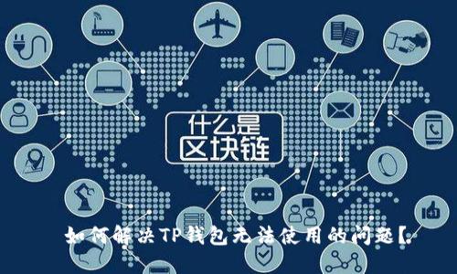  如何解决TP钱包无法使用的问题？