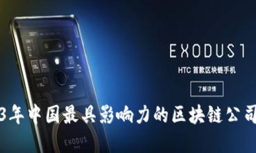 2023年中国最具影响力的区块链公司盘点