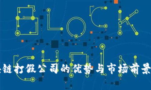 区块链打假公司的优势与市场前景分析